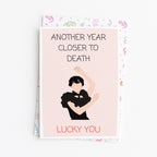 "Another Year Closer To Death. Lucky You" Greeting Card