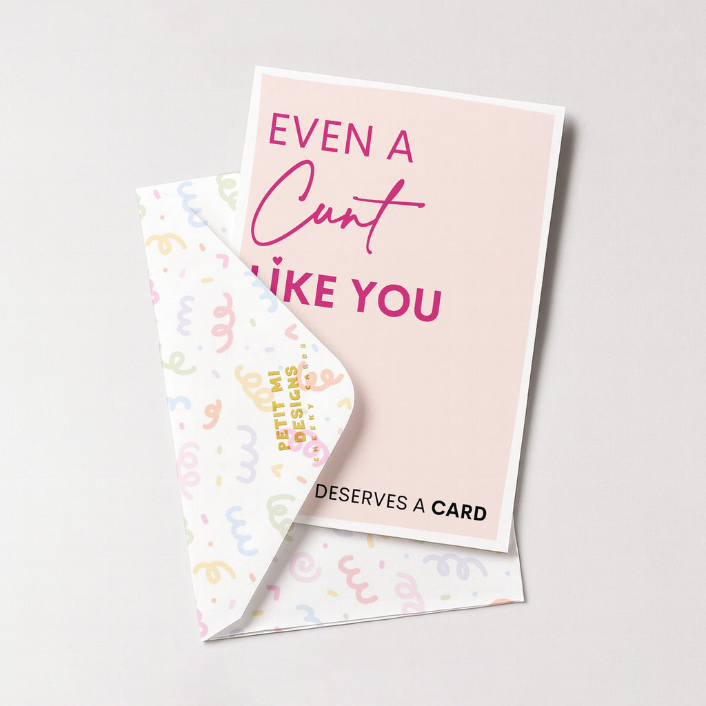 "Even A Cunt Like You Deserves A Card" Greeting Card