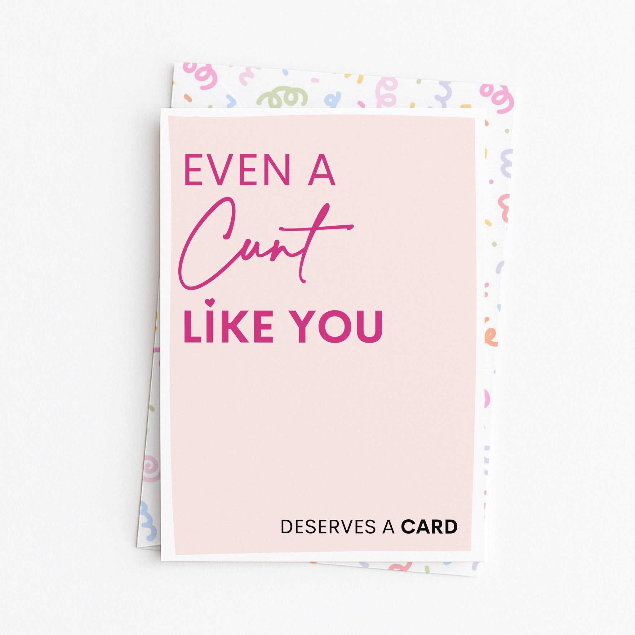 "Even A Cunt Like You Deserves A Card" Greeting Card