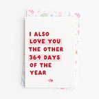 "I Also Love You The Other 364 Days" Greeting Card