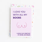 "I Love You With All My Boobs" Greeting Card