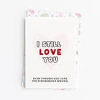 "I Still Love You .. Even Though You Load The Dishwasher Wrong" Greeting Card
