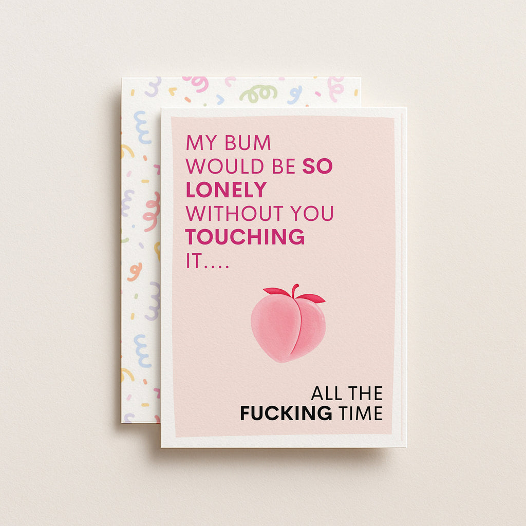 "My Bum Would Be So Lonely Without You Touching It..." Greeting Card