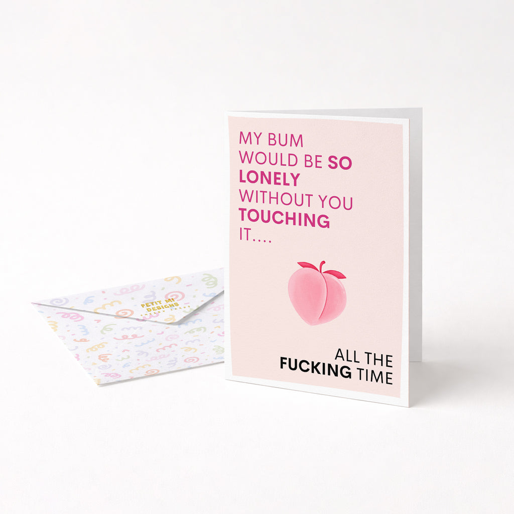 "My Bum Would Be So Lonely Without You Touching It..." Greeting Card