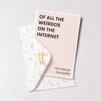"Of All The Weirdos On The Internet You Are My Favourite" Greeting Card