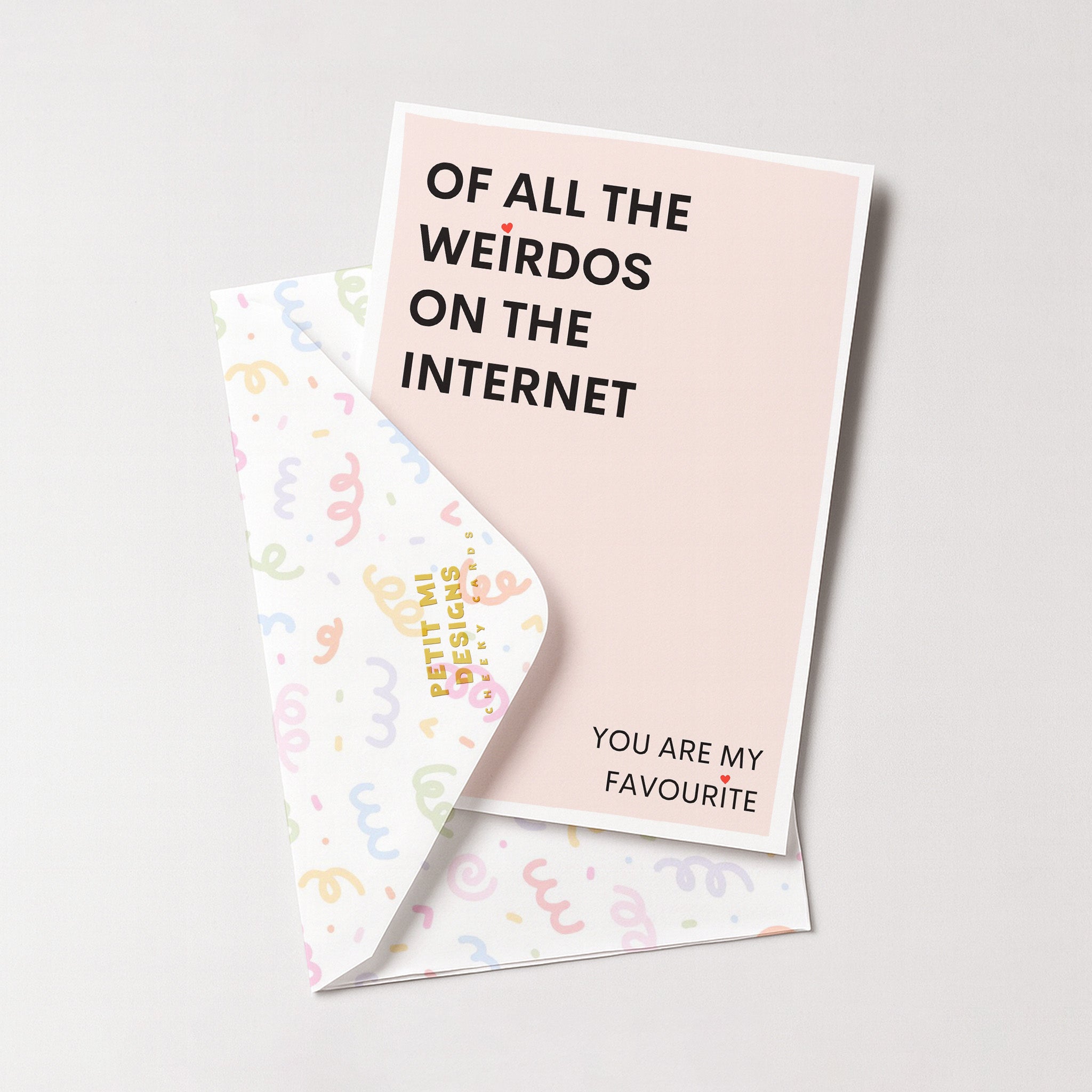 "Of All The Weirdos On The Internet You Are My Favourite" Greeting Card