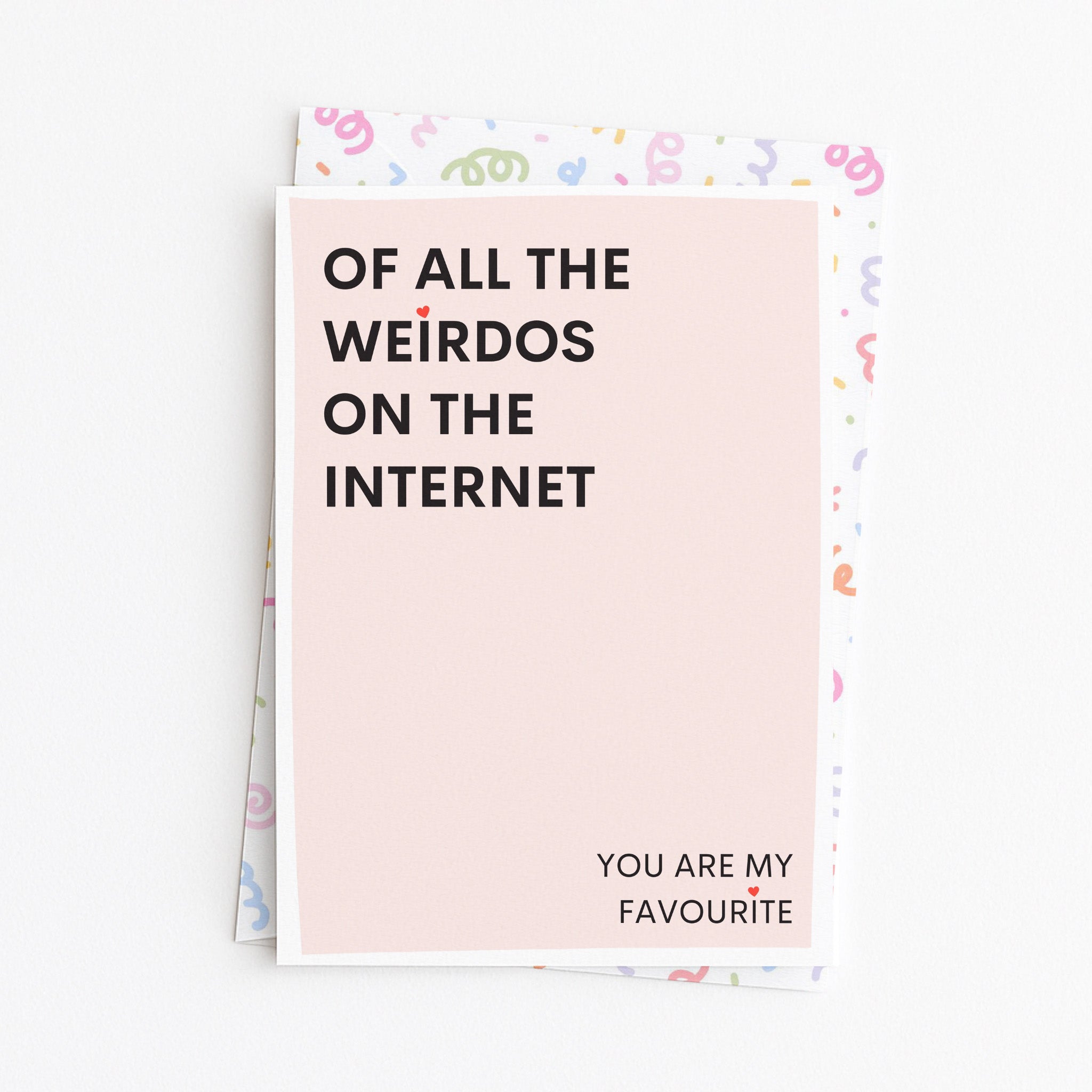 "Of All The Weirdos On The Internet You Are My Favourite" Greeting Card