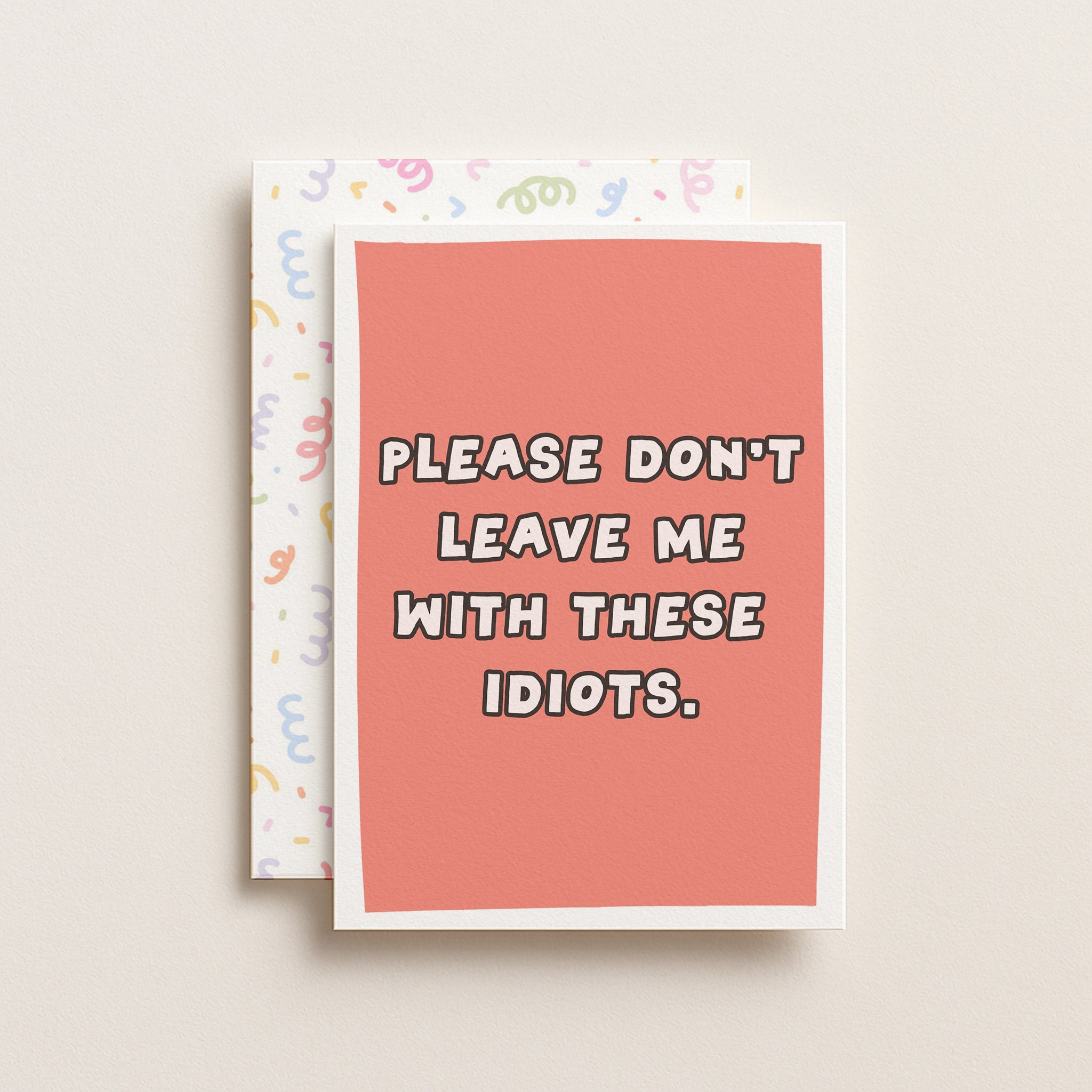 "Please Don't Leave Me With These Idiots" Greeting Card