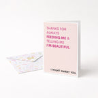 "Thanks For Always Feeding Me And Telling Me.." Greeting Card