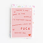 "There's No One In The World I'd Rather Have Snoring Loud As Fuck" Greeting Card