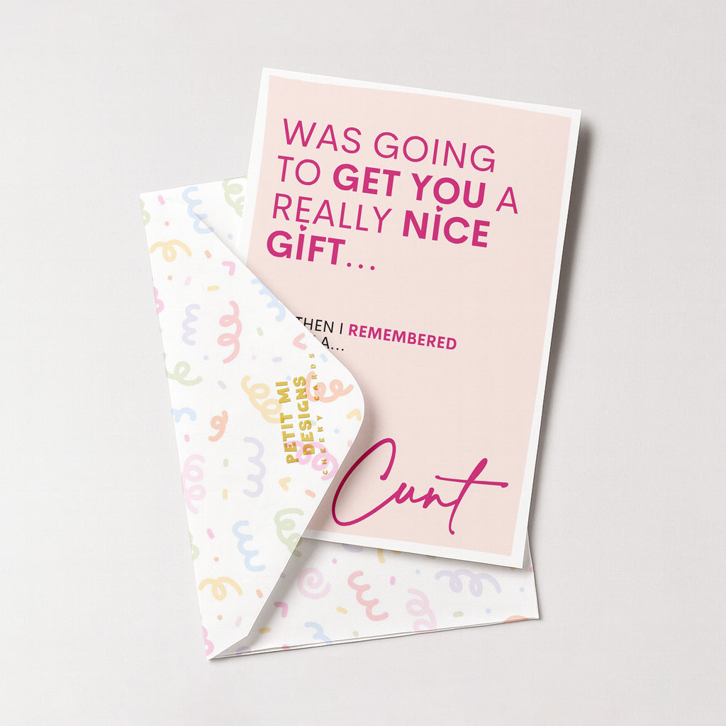 "Was Going To Get You A Really Nice Gift..Cunt" Greeting Card