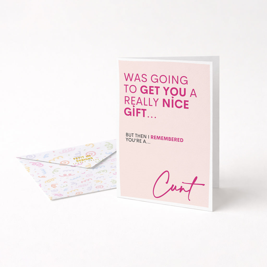 "Was Going To Get You A Really Nice Gift..Cunt" Greeting Card