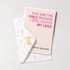 "You Are The Only Reason I Still Shave My Legs" Greeting Card