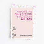 "You Are The Only Reason I Still Shave My Legs" Greeting Card
