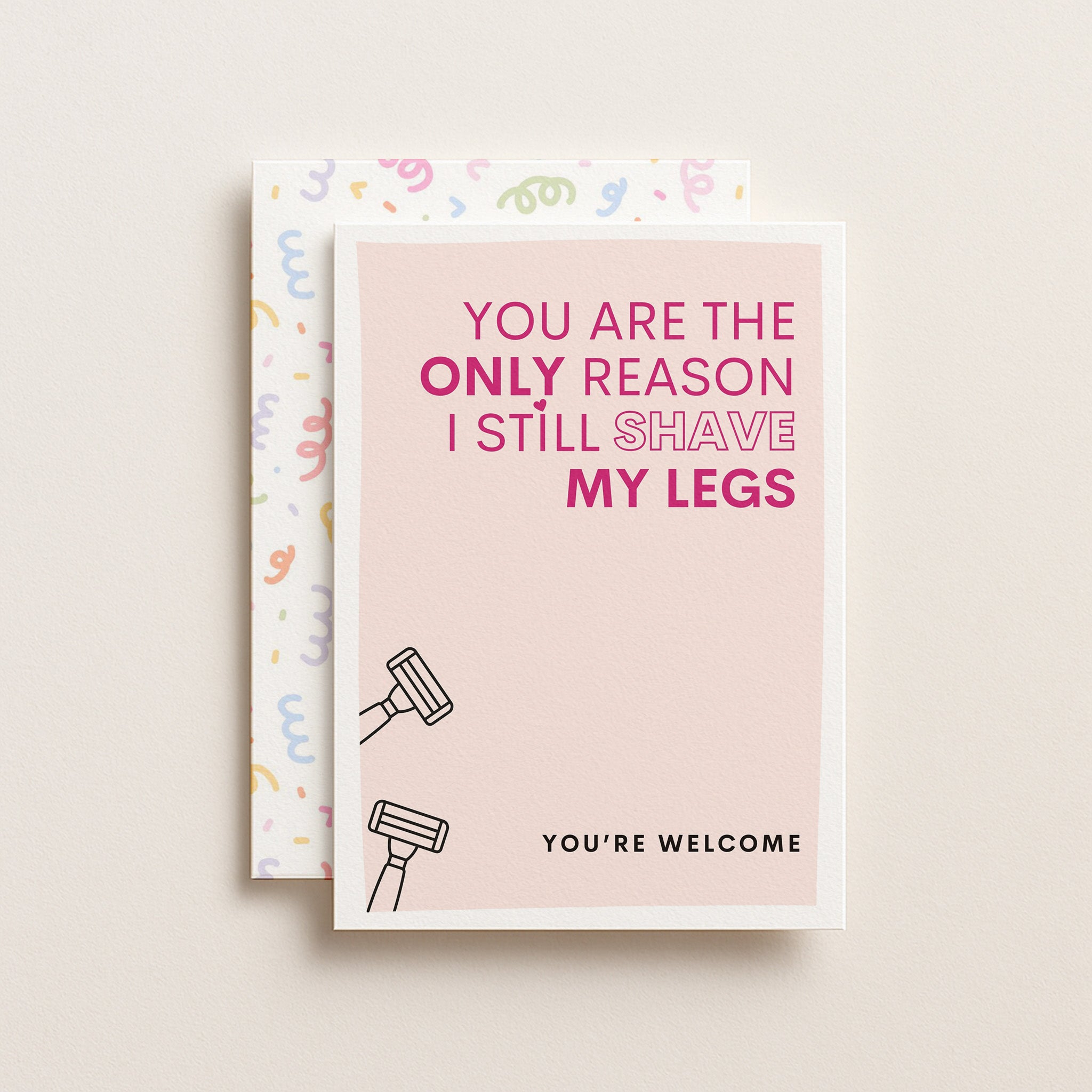 "You Are The Only Reason I Still Shave My Legs" Greeting Card