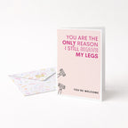 "You Are The Only Reason I Still Shave My Legs" Greeting Card