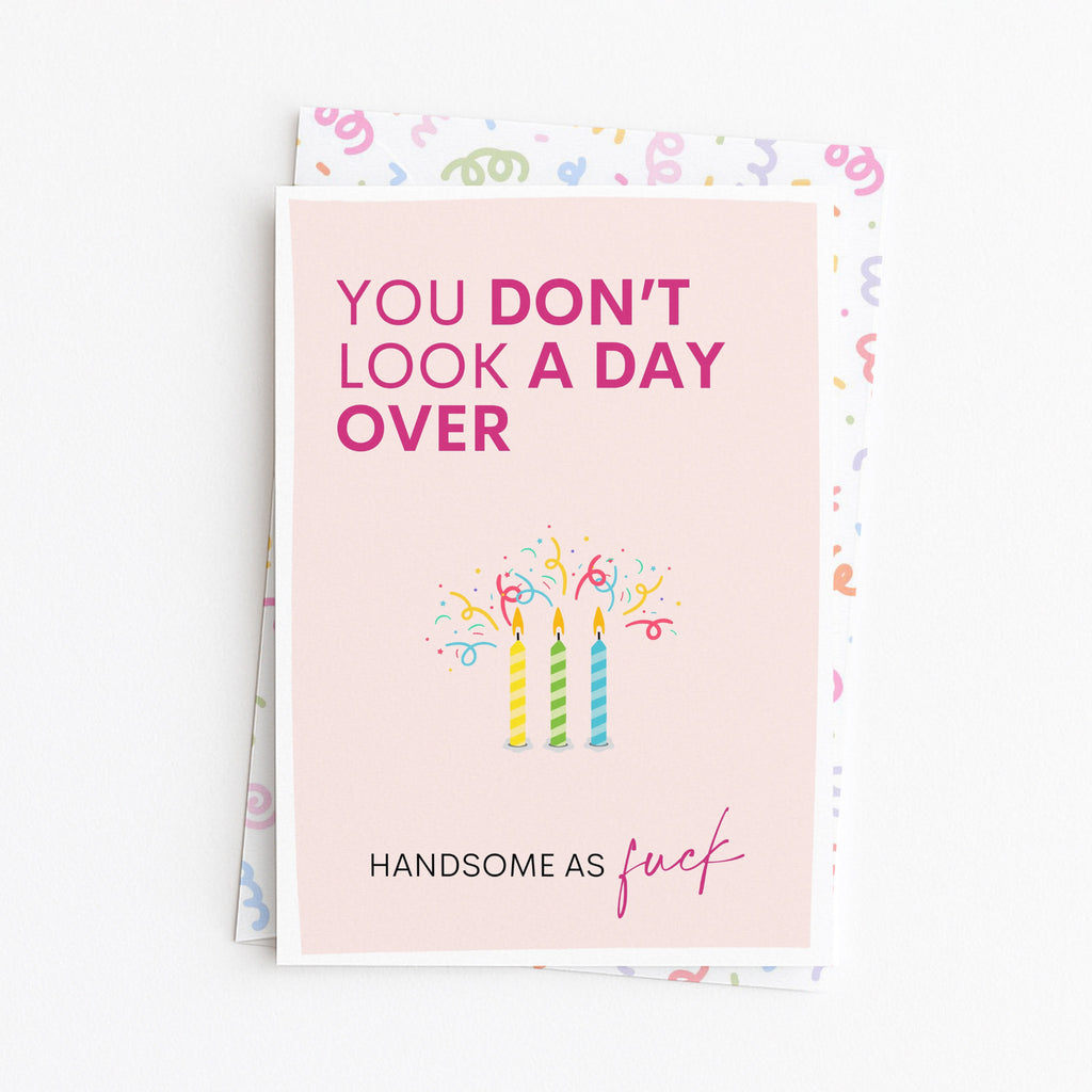 "You Don't Look A Day Over Handsome As Fuck" Greeting Card