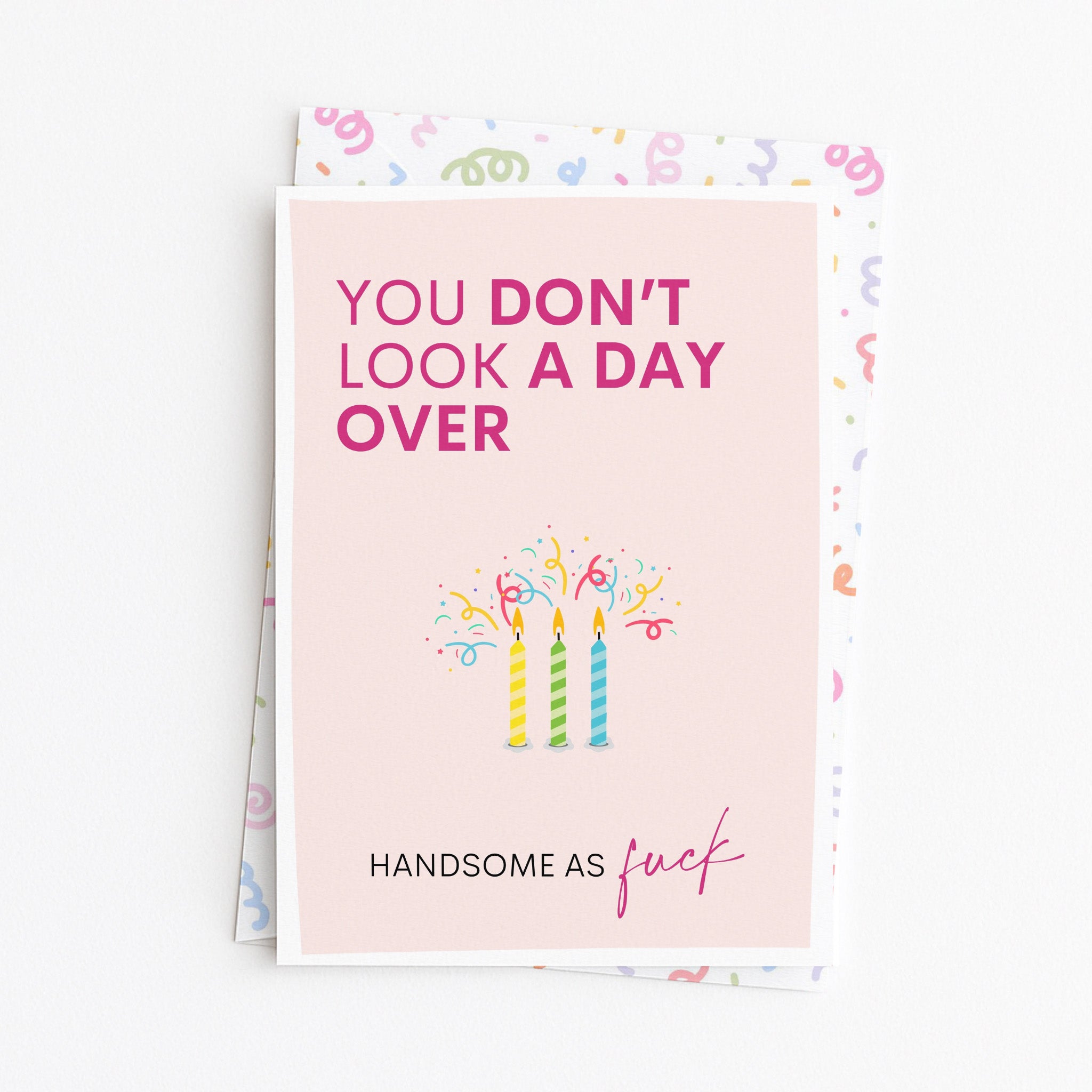 "You Don't Look A Day Over Handsome As Fuck" Greeting Card