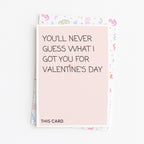 "You'll Never Guess What I Got You For Valentine" Greeting Card