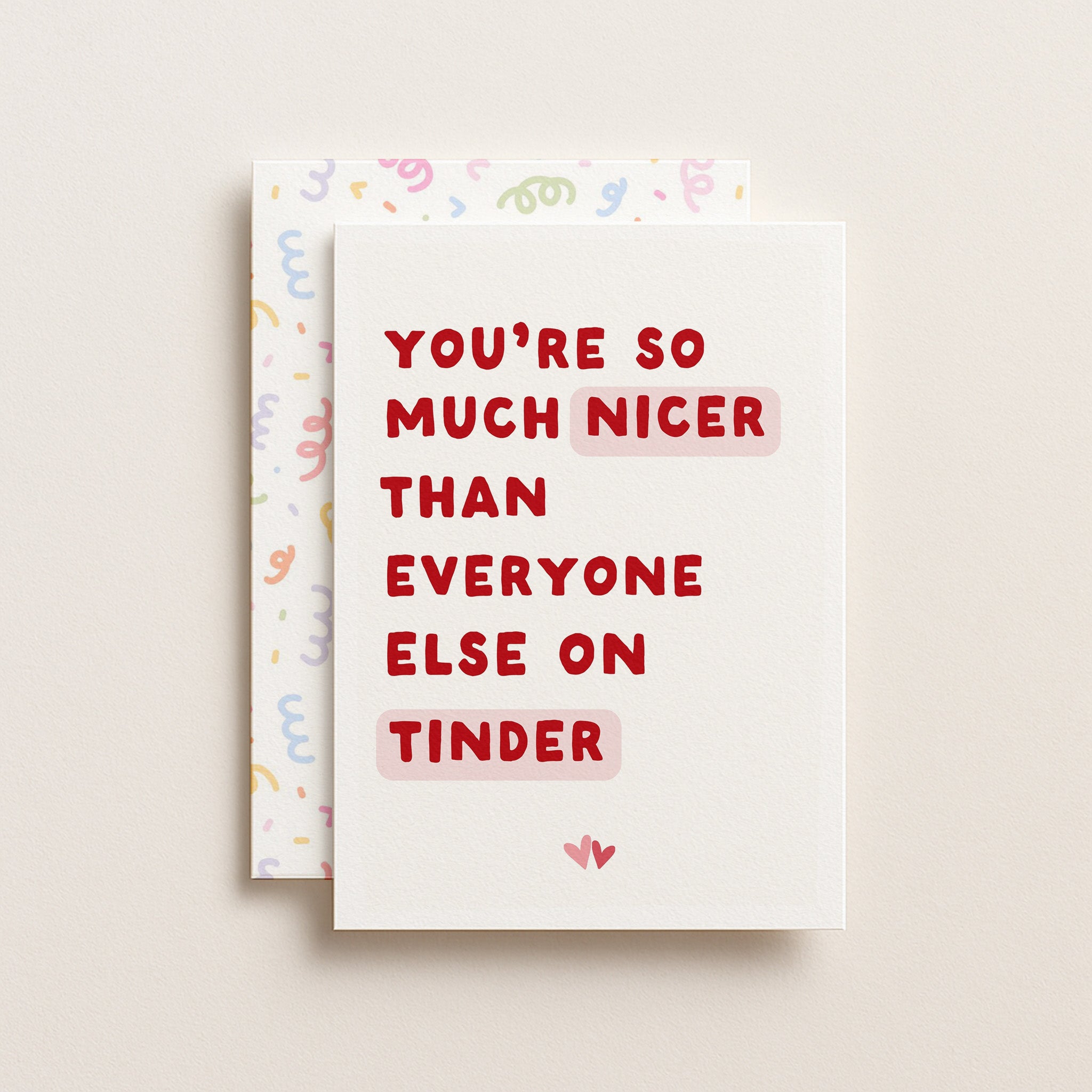 "You're So Much Nicer Than Everyone Else On Tinder" Greeting Card